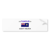 I'm Famous In SAINT HELENA bumper stickers