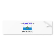 I'm Famous In SAN MARINO bumper stickers by flagshirt I'm Famous In SAN MARINO bumper stickers