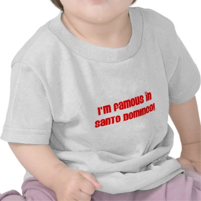 I'M FAMOUS IN SANTO DOMINGO T SHIRT by LatinoTimeShirts