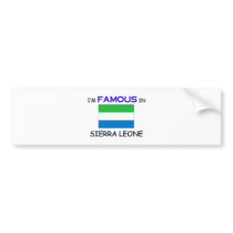 I'm Famous In SIERRA LEONE bumper stickers