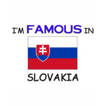 I'm Famous In SLOVAKIA t-shirts by flagshirt I'm Famous In SLOVAKIA t-shirts