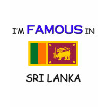 I'm Famous In SRI LANKA t-shirts by flagshirt I'm Famous In SRI LANKA t-shirts