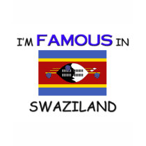 I'm Famous In SWAZILAND t-shirts