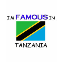 I'm Famous In TANZANIA t-shirts by flagshirt I'm Famous In TANZANIA t-shirts