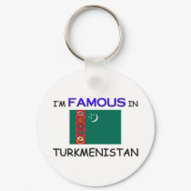 I'm Famous In TURKMENISTAN keychains