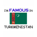 I'm Famous In TURKMENISTAN t-shirts