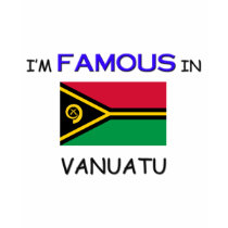 I'm Famous In VANUATU t-shirts