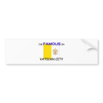 I'm Famous In VATICAN CITY bumper stickers