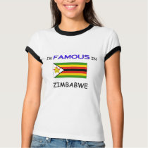 I'm Famous In ZIMBABWE t-shirts by flagshirt I'm Famous In ZIMBABWE t-shirts