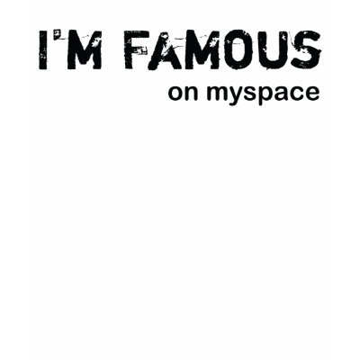 I'm Famous on Myspace T-shirt by myspacerecords
