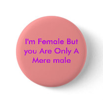 I'm Female But you Are Only A Mere male buttons by Female_Supremacy I'm Female But you Are Only A Mere male buttons