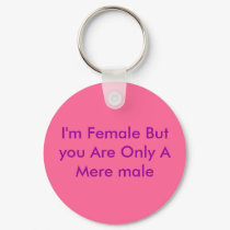 I'm Female But you Are Only A Mere male keychains by Female_Supremacy I'm Female But you Are Only A Mere male keychains