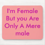 I'm Female But you Are Only A Mere male I'm Female But you Are Only A Mere male