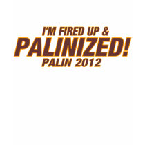 I'M FIRED UP & PALINIZED ! 2012 t-shirts by TheBigTees I'M FIRED UP & PALINIZED ! 2012 t-shirts