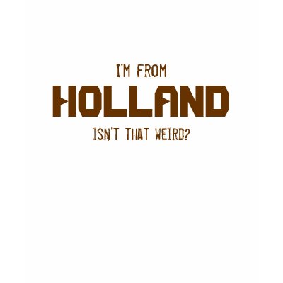 I'm from, HOLLAND, isn't that weird? Tee Shirts by Sassypoon