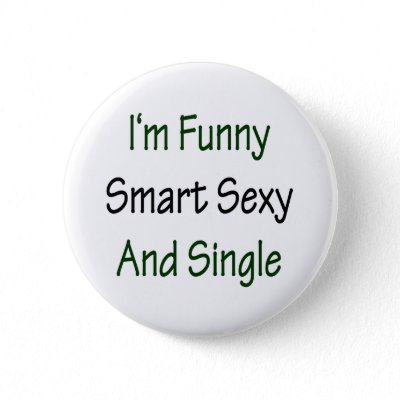 Sexy  Funny on Be The Center Of Attention With Our I M Funny Smart Sexy And Single