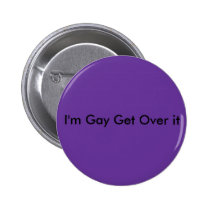 I'm Gay Get Over it buttons