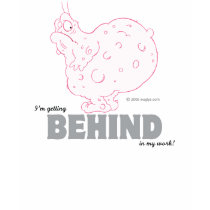 I'm getting BEHIND in my work - Tee t-shirts