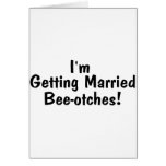 Im Getting Married Beeotches Bride Groom Greeting Card