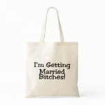 Im Getting Married Bitches Tote Bags