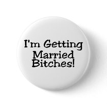 Im Getting Married Bitches Pinback Buttons