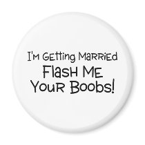 Im Getting Married Flash Me Your Boobs Magnets