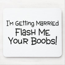 Im Getting Married Flash Me Your Boobs Use Pad