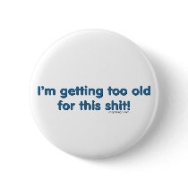 I'm getting too old for this shit pins