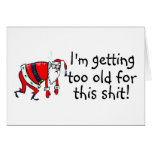Im Getting Too Old For This Shit Greeting Cards