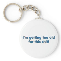 I'm getting too old for this shit keychains