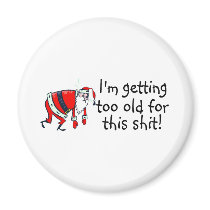 Im Getting Too Old For This Shit Magnets