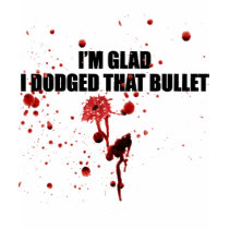 I'm glad I dodged that bullet Funny Urban T-Shirt by tshirt_shack I'm glad I dodged that bullet Funny Urban T-Shirt