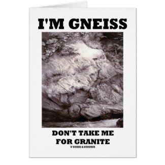I'm Gneiss Don't Take Me For Granite (Rock Humor) card