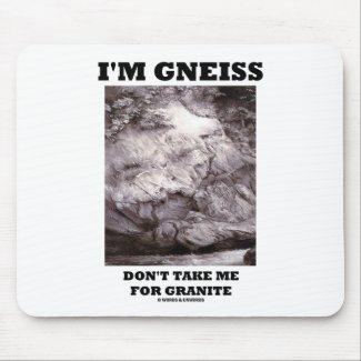 I'm Gneiss Don't Take Me For Granite (Rock Humor) mousepad