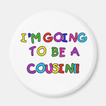 I'm Going to be a Cousin Fridge Magnet