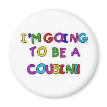 I'm Going to be a Cousin Fridge Magnet