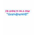 I'm Going To Be A New, "Grandparent!" T-Shirt