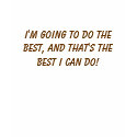 I'm going to do the best, and that's the best I... t-shirts