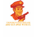 I'm going to kick your ass and get away with it t-shirts by strk3 I'm going to kick your ass and get away with it t-shirts