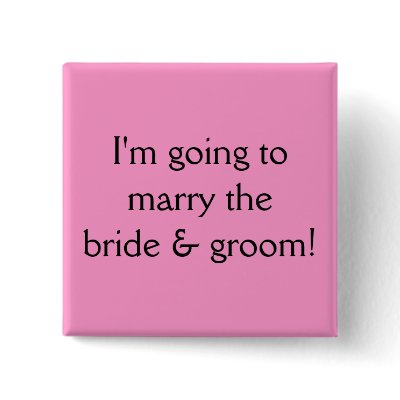 I'm going to marry the bride &amp; groom! pinback button