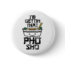 I'm Gonna Get that PHO sho Pinback Button
