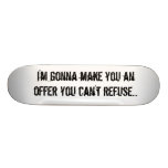 I'm gonna make you anoffer you can't refuse... skate boards