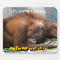 I'm having a bad day..., and I'm not even ... Mouse Pads
