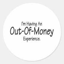I'm Having An Out Of Money Experience Round Stickers