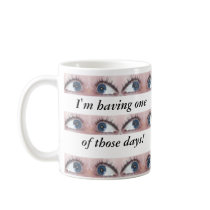 I'm having one of those days! mugs