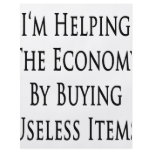 I'm Helping The Economy By Buying Useless Items flyers