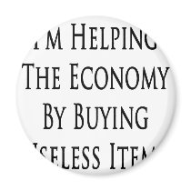 I'm Helping The Economy By Buying Useless Items Refrigerator Magnet