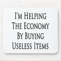 I'm Helping The Economy By Buying Useless Items mousepads by Supernova23 I'm Helping The Economy By Buying Useless Items mousepads