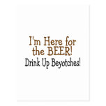 I'm Here For The Beer Drink Up Beyotches Post Cards