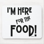 I'm Here for the Food! Mouse Pad